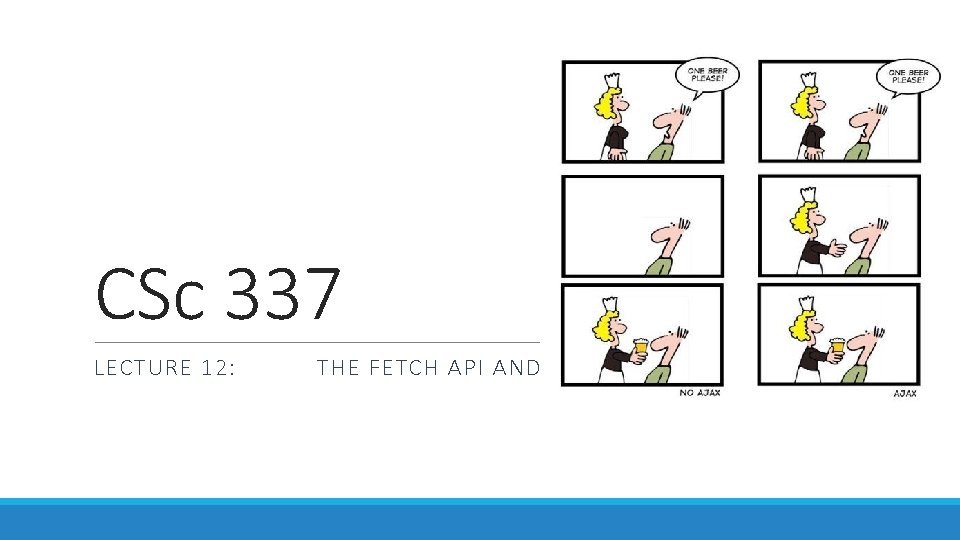 CSc 337 LECTURE 12: THE FETCH API AND AJAX 