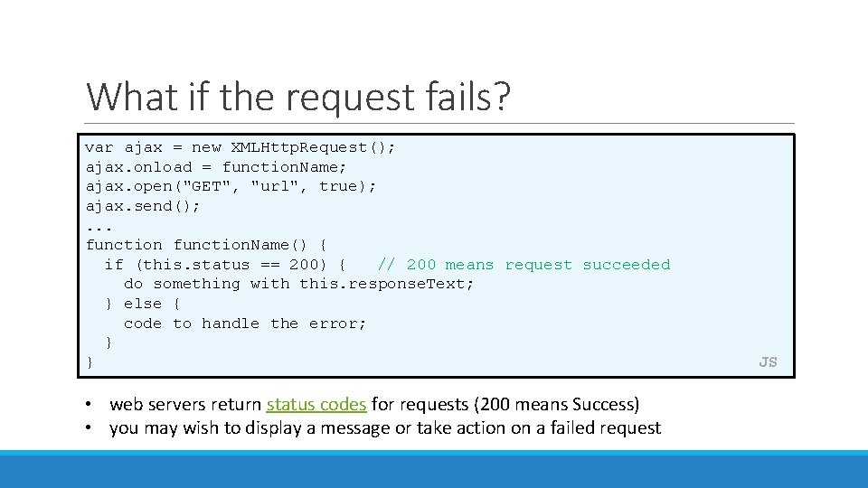 What if the request fails? var ajax = new XMLHttp. Request(); ajax. onload =