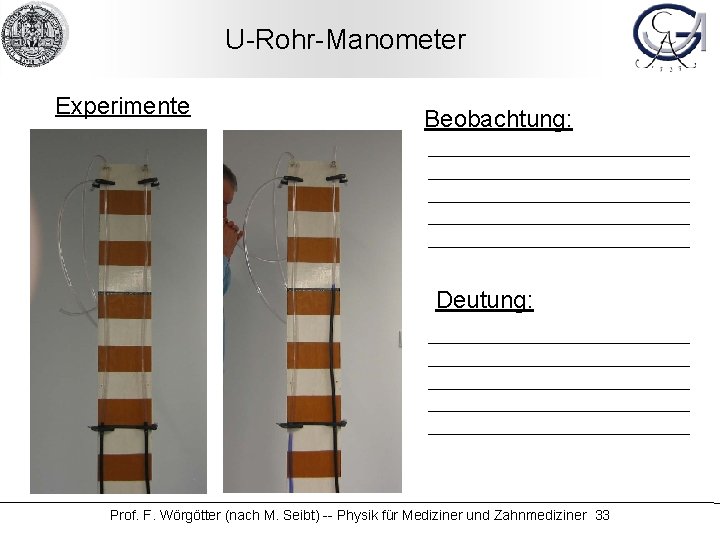 U-Rohr-Manometer Experimente Beobachtung: Deutung: Prof. F. Wörgötter (nach M. Seibt) -- Physik für Mediziner