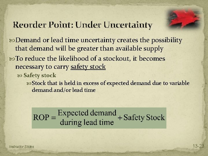 Reorder Point: Under Uncertainty Demand or lead time uncertainty creates the possibility that demand Reorder Point: Under Uncertainty Demand or lead time uncertainty creates the possibility that demand