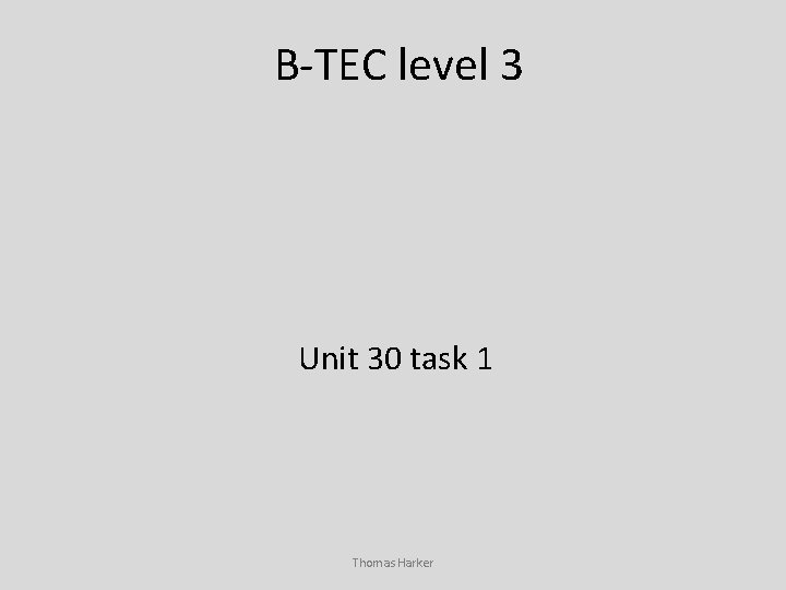 B-TEC level 3 Unit 30 task 1 Thomas Harker 