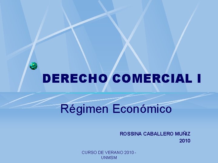 DERECHO COMERCIAL I Régimen Económico ROSSINA CABALLERO MUÑIZ 2010 CURSO DE VERANO 2010 UNMSM