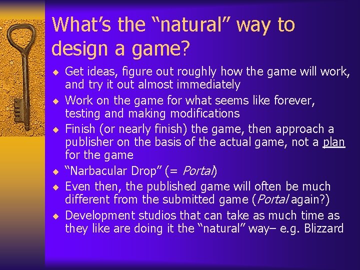 What’s the “natural” way to design a game? ¨ Get ideas, figure out roughly What’s the “natural” way to design a game? ¨ Get ideas, figure out roughly
