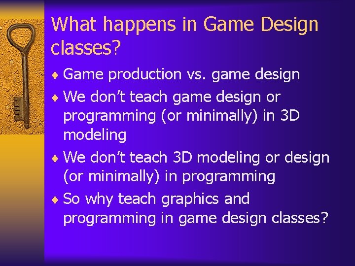 What happens in Game Design classes? ¨ Game production vs. game design ¨ We What happens in Game Design classes? ¨ Game production vs. game design ¨ We