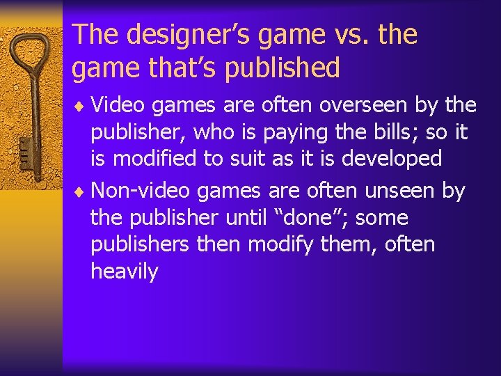 The designer’s game vs. the game that’s published ¨ Video games are often overseen The designer’s game vs. the game that’s published ¨ Video games are often overseen