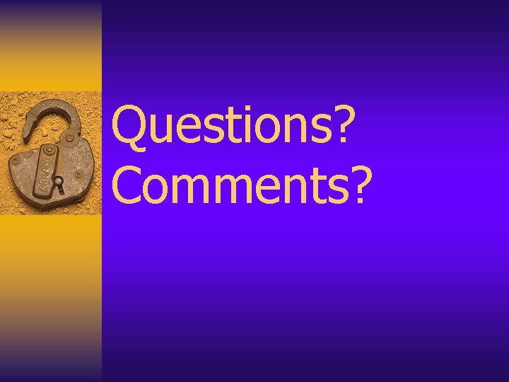 Questions? Comments? Questions? Comments?