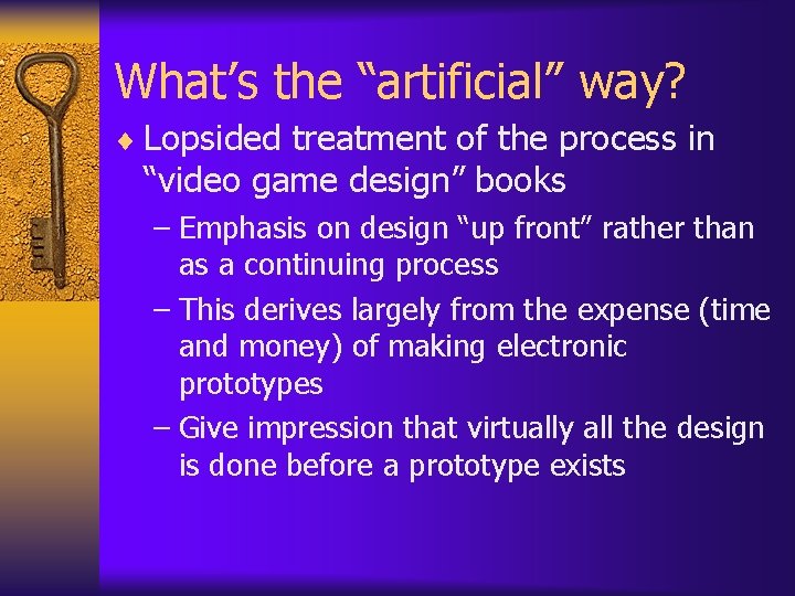 What’s the “artificial” way? ¨ Lopsided treatment of the process in “video game design” What’s the “artificial” way? ¨ Lopsided treatment of the process in “video game design”