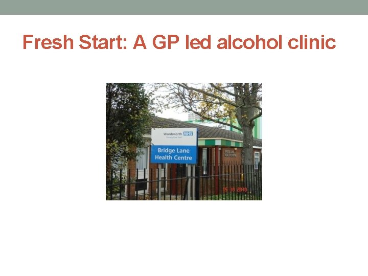 Fresh Start: A GP led alcohol clinic 