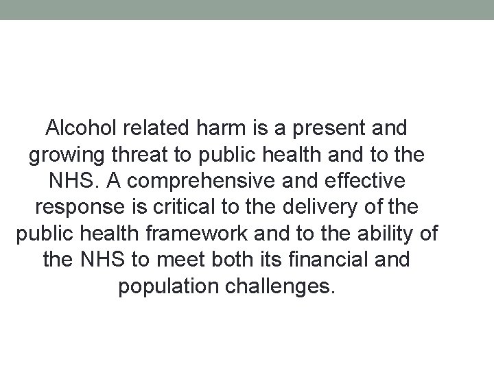 Alcohol related harm is a present and growing threat to public health and to