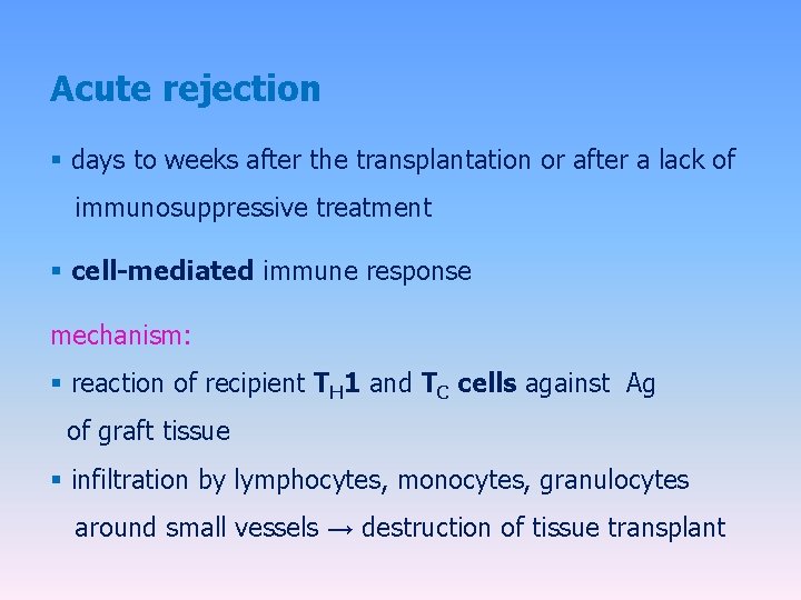 Acute rejection § days to weeks after the transplantation or after a lack of