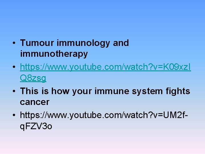  • Tumour immunology and immunotherapy • https: //www. youtube. com/watch? v=K 09 xz.