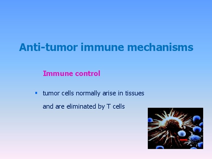 Anti-tumor immune mechanisms Immune control § tumor cells normally arise in tissues and are