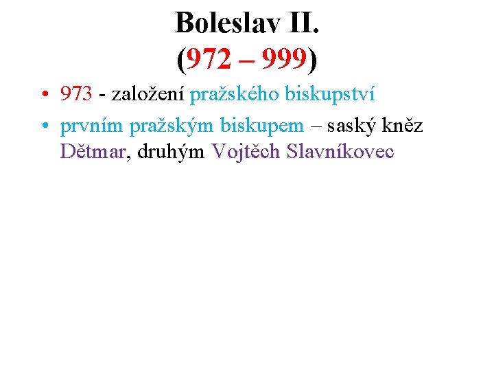 Boleslav II. (972 – 999) • 973 - založení pražského biskupství • prvním pražským