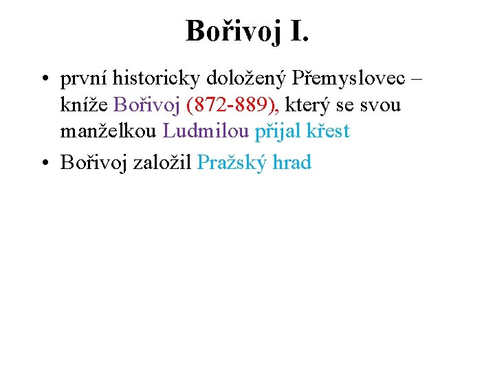 Bořivoj I. • první historicky doložený Přemyslovec – kníže Bořivoj (872 -889), který se