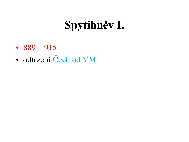 Spytihněv I. • 889 – 915 • odtržení Čech od VM 