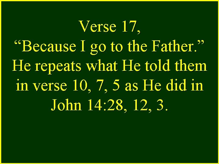 Verse 17, “Because I go to the Father. ” He repeats what He told