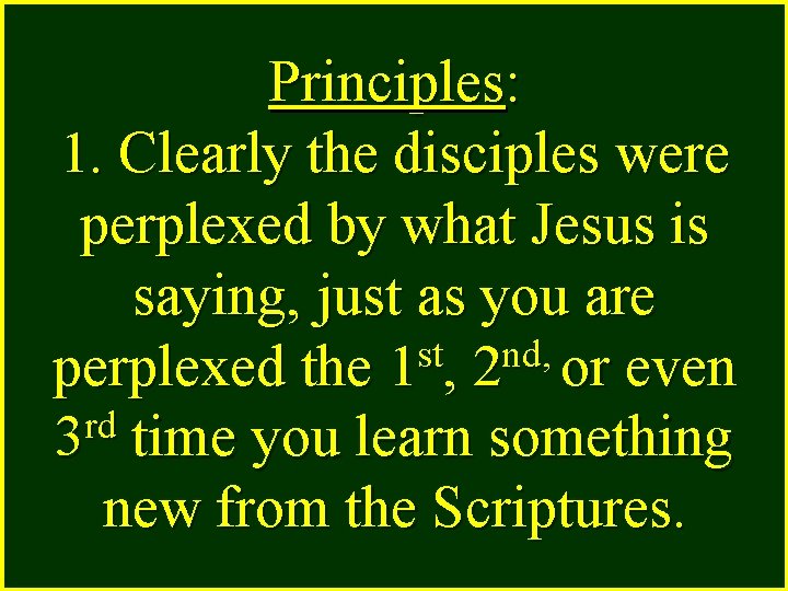 Principles: 1. Clearly the disciples were perplexed by what Jesus is saying, just as