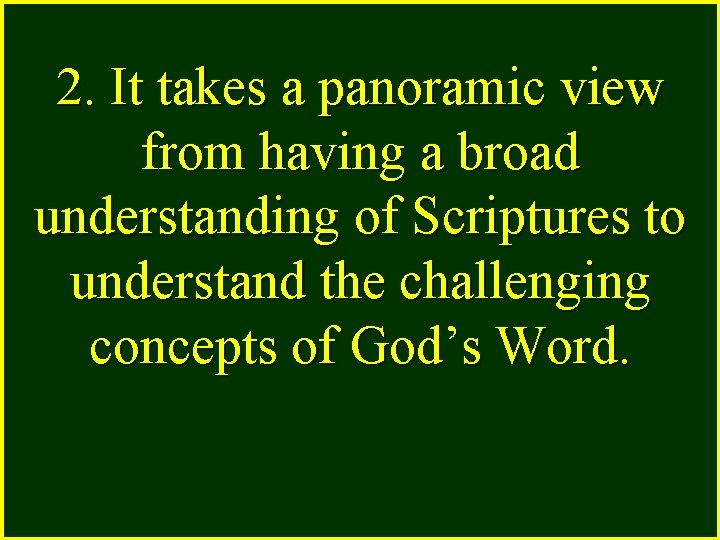 2. It takes a panoramic view from having a broad understanding of Scriptures to