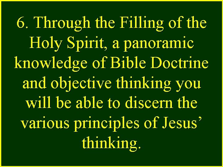 6. Through the Filling of the Holy Spirit, a panoramic knowledge of Bible Doctrine