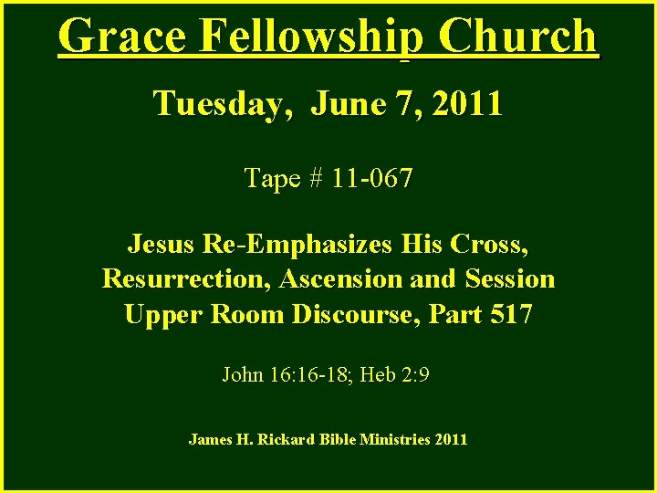 Grace Fellowship Church Tuesday, June 7, 2011 Tape # 11 -067 Jesus Re-Emphasizes His