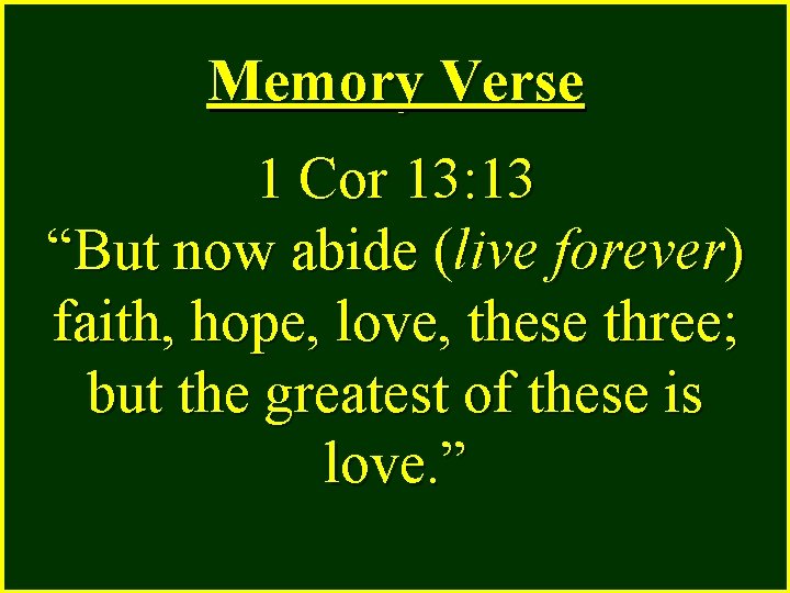 Memory Verse 1 Cor 13: 13 “But now abide (live forever) faith, hope, love,