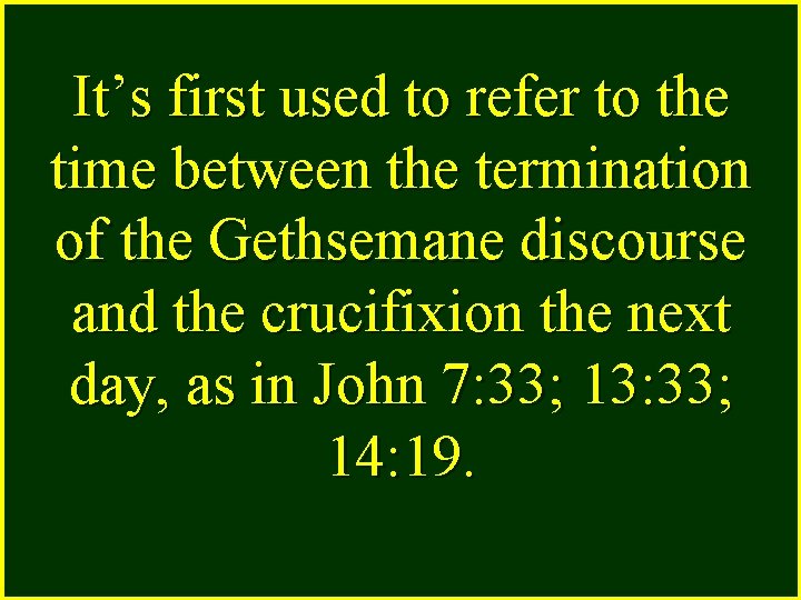 It’s first used to refer to the time between the termination of the Gethsemane