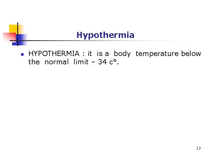 Hypothermia n HYPOTHERMIA : it is a body temperature below the normal limit –