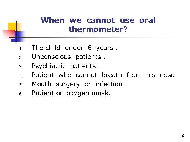 When we cannot use oral thermometer? 1. 2. 3. 4. 5. 6. The child