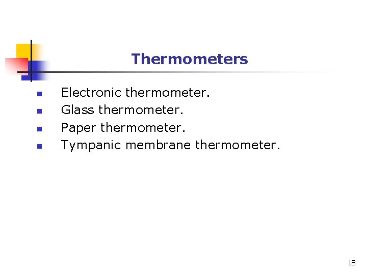 Thermometers n n Electronic thermometer. Glass thermometer. Paper thermometer. Tympanic membrane thermometer. 18 