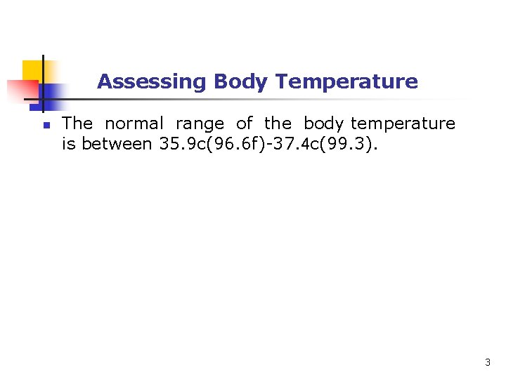 Assessing Body Temperature n The normal range of the body temperature is between 35.