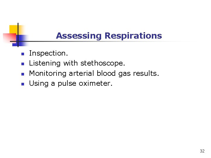 Assessing Respirations n n Inspection. Listening with stethoscope. Monitoring arterial blood gas results. Using