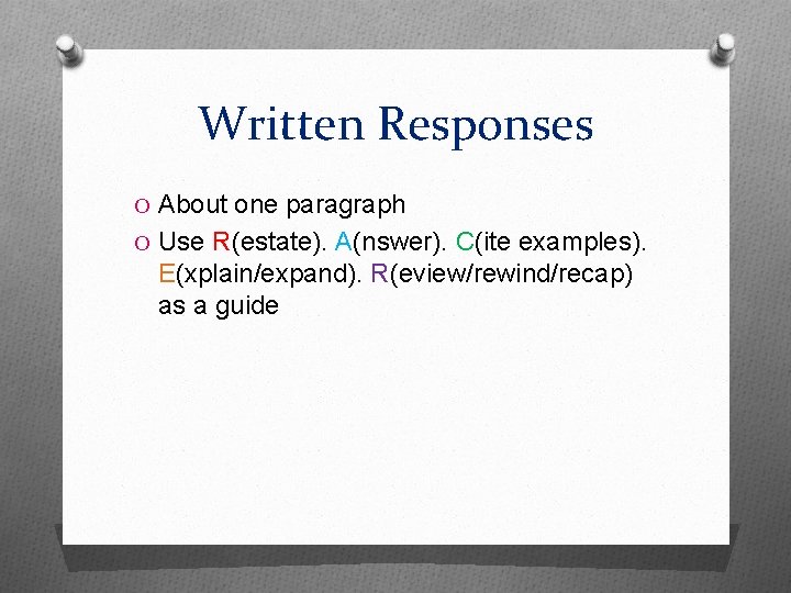 Written Responses O About one paragraph O Use R(estate). A(nswer). C(ite examples). E(xplain/expand). R(eview/rewind/recap)