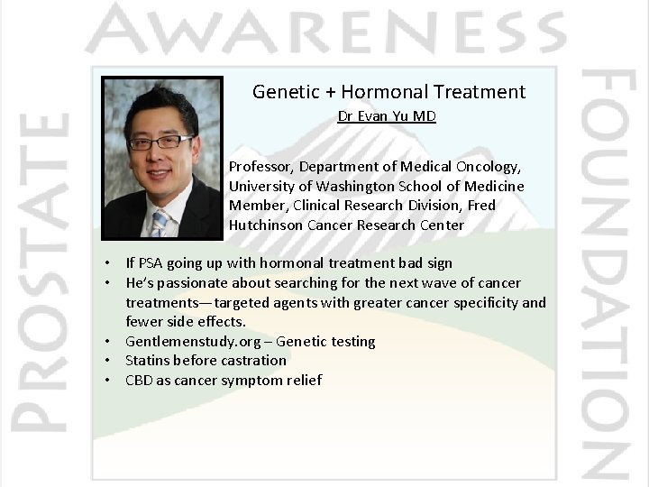 Genetic + Hormonal Treatment Dr Evan Yu MD Professor, Department of Medical Oncology, University