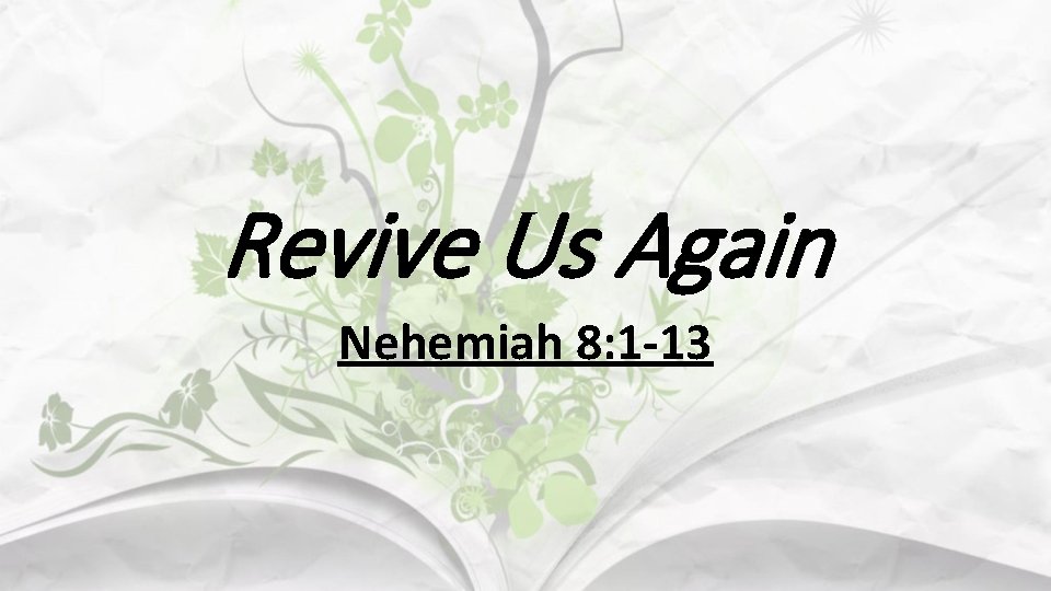 Revive Us Again Nehemiah 8: 1 -13 