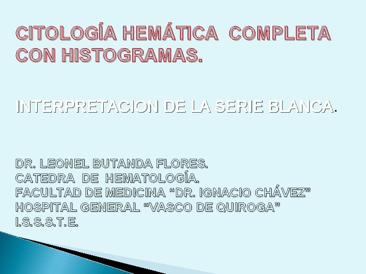 CITOLOGÍA HEMÁTICA COMPLETA CON HISTOGRAMAS. INTERPRETACION DE LA SERIE BLANCA DR. LEONEL BUTANDA FLORES. CITOLOGÍA HEMÁTICA COMPLETA CON HISTOGRAMAS. INTERPRETACION DE LA SERIE BLANCA DR. LEONEL BUTANDA FLORES.