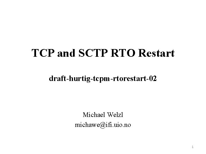 TCP and SCTP RTO Restart draft-hurtig-tcpm-rtorestart-02 Michael Welzl michawe@ifi. uio. no 1 