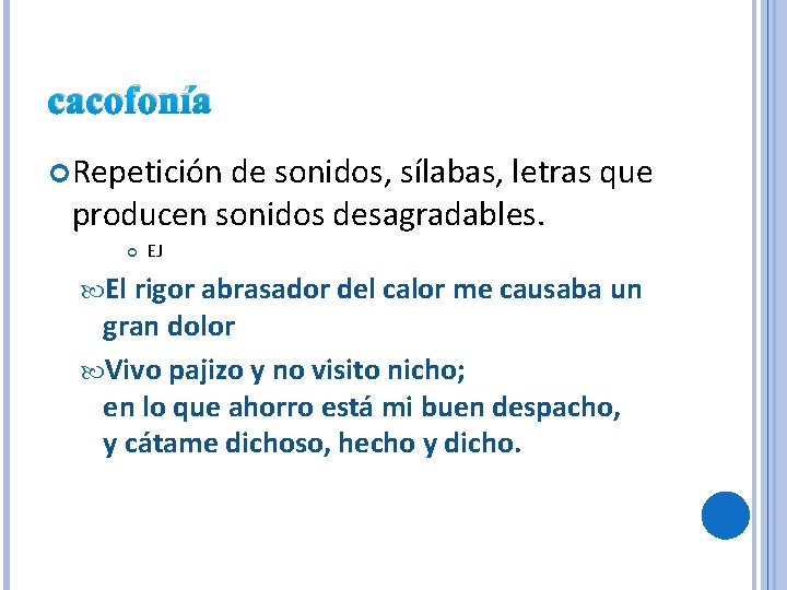 cacofonía Repetición de sonidos, sílabas, letras que producen sonidos desagradables. EJ El rigor abrasador