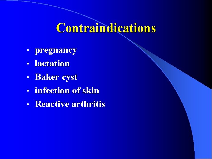 Contraindications • • • pregnancy lactation Baker cyst infection of skin Reactive arthritis 