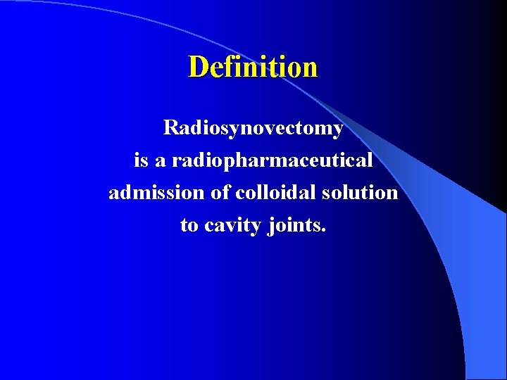 Definition Radiosynovectomy is a radiopharmaceutical admission of colloidal solution to cavity joints. 