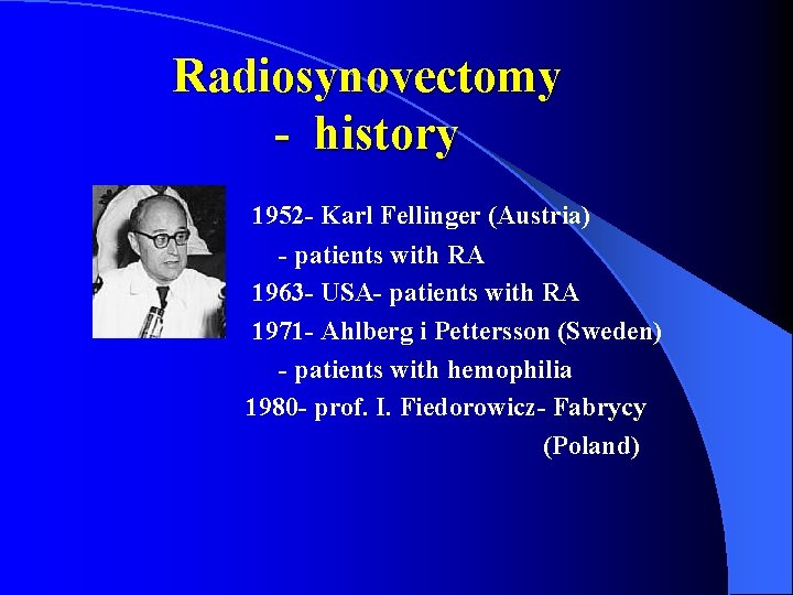 Radiosynovectomy - history 1952 - Karl Fellinger (Austria) - patients with RA 1963 -