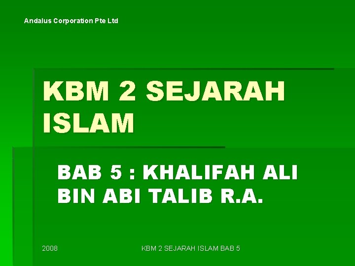 Andalus Corporation Pte Ltd KBM 2 SEJARAH ISLAM BAB 5 : KHALIFAH ALI BIN