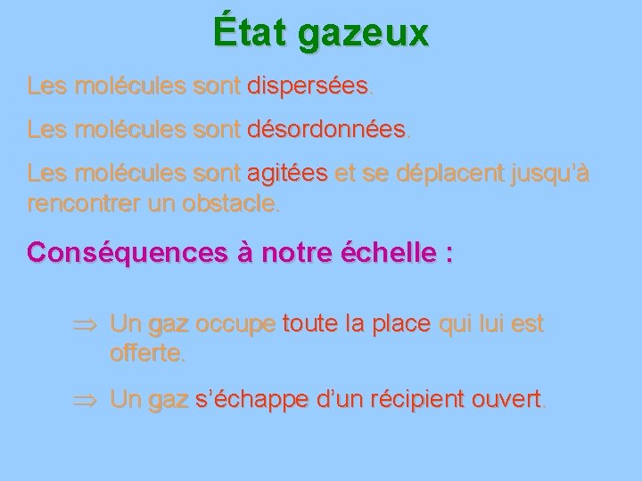 État gazeux Les molécules sont dispersées. Les molécules sont désordonnées. Les molécules sont agitées