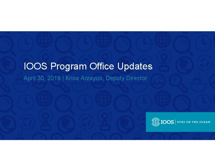 IOOS Program Office Updates April 30, 2019 | Krisa Arzayus, Deputy Director 