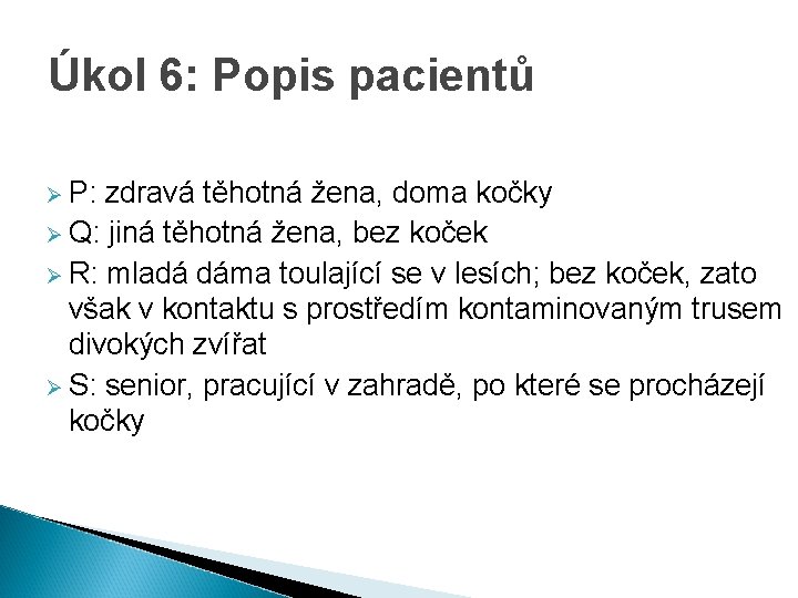 Úkol 6: Popis pacientů Ø P: zdravá těhotná žena, doma kočky Ø Q: jiná