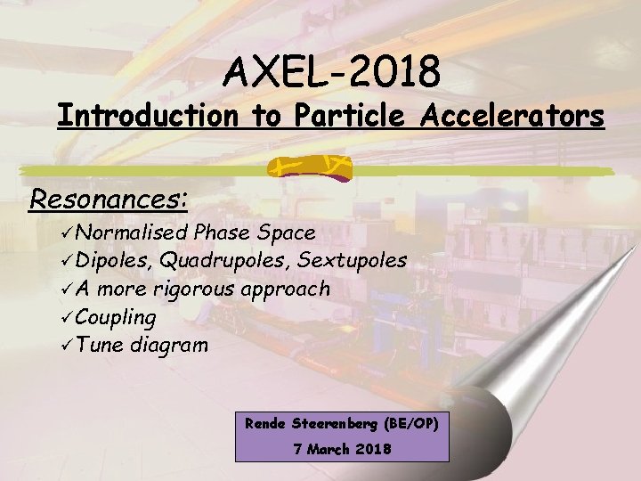 AXEL-2018 Introduction to Particle Accelerators Resonances: üNormalised Phase Space üDipoles, Quadrupoles, Sextupoles üA more
