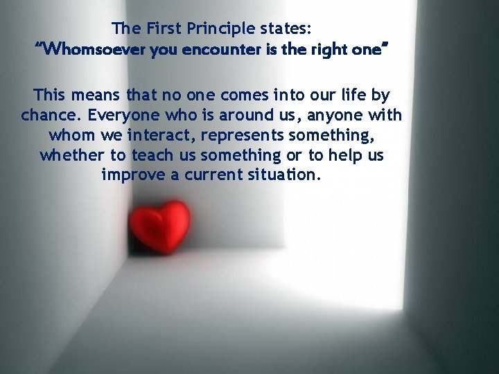 The First Principle states: “Whomsoever you encounter is the right one” This means that