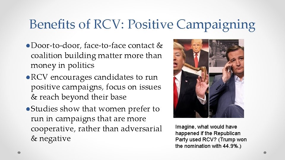 Benefits of RCV: Positive Campaigning ●Door-to-door, face-to-face contact & coalition building matter more than