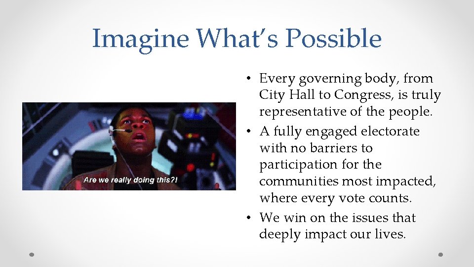 Imagine What’s Possible • Every governing body, from City Hall to Congress, is truly