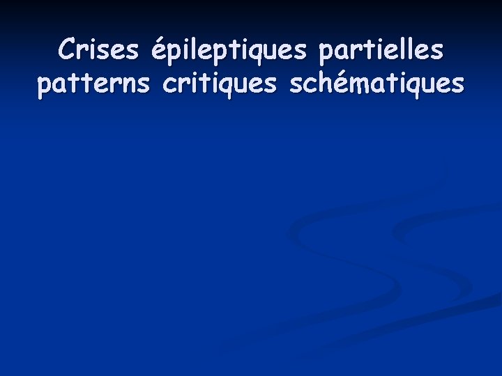 Crises épileptiques partielles patterns critiques schématiques 