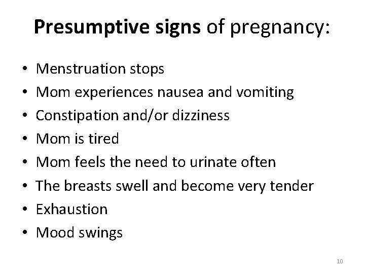 Presumptive signs of pregnancy: • • Menstruation stops Mom experiences nausea and vomiting Constipation